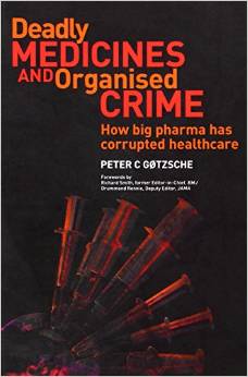 Deadly Medicines and Organised Crime - How Big Pharma Has Corrupted Healthcare