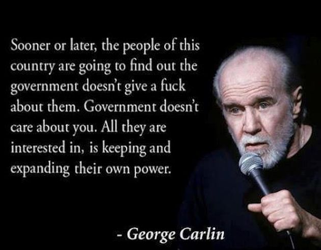 george-carlin-sooner-or-later-the-people-of-this-country-are-going-to-find-out-the-government-doesnt-give-a-fuck-about-them-government-doesnt-care-about-you-all-they-are-interested-in